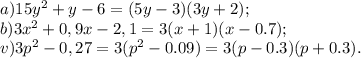 a) 15y^2+y-6=(5y-3)(3y+2);\\ b) 3x^2+0,9x-2,1=3(x+1)(x-0.7);\\ v) 3p^2-0,27=3(p^2-0.09)=3(p-0.3)(p+0.3).\\