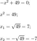 -x^2+49=0;\\\\x^2=49;\\\\x_1=\sqrt{49}=7;\\\\x_2=-\sqrt{49}=-7