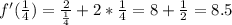 f '(\frac{1}{4})=\frac{2}{\frac{1}{4}}+2*\frac{1}{4}=8+\frac{1}{2}=8.5