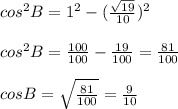 cos^2 B=1^2-(\frac{\sqrt{19}}{10})^2\\ \\cos^2 B=\frac{100}{100}-\frac{19}{100}=\frac{81}{100}\\ \\cos B=\sqrt{\frac{81}{100}}=\frac{9}{10}