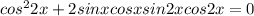 cos^22x+2sinxcosxsin2xcos2x=0