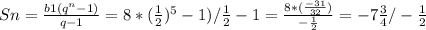 Sn=\frac{b1(q^n-1)}{q-1}=8*(\frac{1}{2})^5-1)/\frac{1}{2}-1=\frac{8*(\frac{-31}{32})}{-\frac{1}{2}}=-7\frac{3}{4}/-\frac{1}{2}