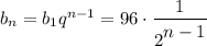 b_n=b_1q^{n-1}=96\cdot\dfrac{1}{2^\big{n-1}}