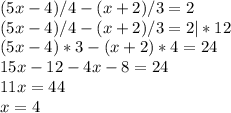 (5x-4)/4 - (x +2)/3 = 2 \\ (5x-4)/4 - (x +2)/3 = 2 | * 12 \\ (5x-4)*3 - (x +2)*4 = 24 \\ 15x - 12 - 4x - 8 = 24 \\ 11x = 44 \\ x = 4