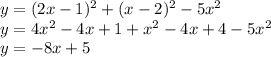 y=(2x-1)^{2} +(x-2)^{2} -5x^{2} \\y=4x^{2} -4x+1+x^{2} -4x+4-5x^{2} \\y=-8x+5