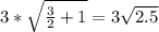 3*\sqrt{\frac{3}{2}+1}=3\sqrt{2.5}