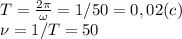 T=\frac{2\pi}{\omega}=1/50=0,02(c)\\ \nu=1/T=50