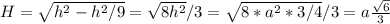 H=\sqrt{h^2-h^2/9}=\sqrt{8h^2}/3=\sqrt{8*a^2*3/4}/3=a\frac{\sqrt6}{3}
