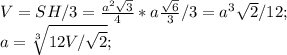 V=SH/3=\frac{a^2\sqrt3}{4}*a\frac{\sqrt6}{3}/3=a^3\sqrt2/12;\\ a=\sqrt[3]{12V/\sqrt2};\\