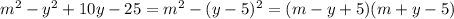 m^2 - y^2+10y-25=m^2-(y-5)^2=(m-y+5)(m+y-5)
