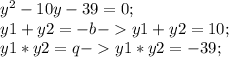 y^2-10y-39=0 ;\\ y1+y2=-b-y1+y2=10;\\ y1*y2=q-y1*y2=-39;\\