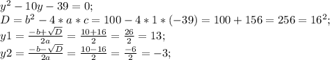 y^2-10y-39=0;\\ D=b^2-4*a*c=100-4*1*(-39)=100+156=256=16^2;\\ y1=\frac{-b+\sqrt{D}}{2a}=\frac{10+16}{2}=\frac{26}{2}=13;\\ y2=\frac{-b-\sqrt{D}}{2a}=\frac{10-16}{2}=\frac{-6}{2}=-3;\\