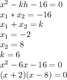 x^2-kh-16=0\\ x_1*x_2=-16\\ x_1+x_2=k\\ x_1 = -2\\ x_2 = 8\\ k = 6\\ x^2-6x-16=0\\ (x+2)(x-8)=0\\