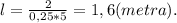 l=\frac{2}{0,25*5}=1,6(metra).