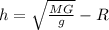 h=\sqrt{\frac{MG}{g}} - R