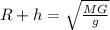 R + h=\sqrt{\frac{MG}{g}}