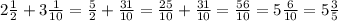 2\frac{1}{2}+3\frac{1}{10}=\frac{5}{2}+\frac{31}{10}=\frac{25}{10}+\frac{31}{10}=\frac{56}{10}=5\frac{6}{10}=5\frac{3}{5}