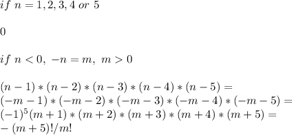 if \ n = 1, 2, 3, 4 \ or \ 5\\\\ 0\\\\ if \ n < 0, \ -n = m, \ m 0\\\\ (n-1)*(n-2)*(n-3)*(n-4)*(n-5) =\\ (-m-1)*(-m-2)*(-m-3)*(-m-4)*(-m-5) =\\ (-1)^5(m+1)*(m+2)*(m+3)*(m+4)*(m+5) =\\ -(m+5)!/m!\\\\