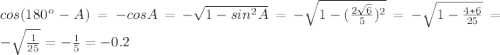 cos (180^o-A)=-cos A=-\sqrt{1-sin^2 A}=-\sqrt{1-(\frac{2\sqrt{6}}{5})^2}=-\sqrt{1-\frac{4*6}{25}}=-\sqrt{\frac{1}{25}}=-\frac{1}{5}=-0.2