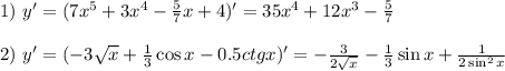 1)~ y'=(7x^5+3x^4- \frac{5}{7} x+4)'=35x^4+12x^3-\frac{5}{7} \\ \\ 2)~ y'=(-3 \sqrt{x} + \frac{1}{3} \cos x-0.5ctg x)'=- \frac{3}{2 \sqrt{x} } -\frac{1}{3} \sin x+\frac{1}{2\sin^2x}