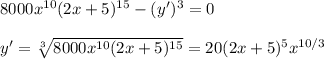 8000x^{10}(2x+5)^{15}-(y')^3=0\\ \\ y'= \sqrt[3]{8000x^{10}(2x+5)^{15}} =20(2x+5)^5x^{10/3}