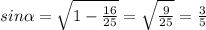 sin\alpha=\sqrt{1-\frac{16}{25}}=\sqrt{\frac{9}{25}}=\frac{3}{5}