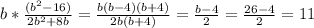 b*\frac{(b^2-16)}{2b^2+8b}=\frac{b(b-4)(b+4)}{2b(b+4)}=\frac{b-4}{2}=\frac{26-4}{2}=11