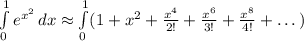 \int\limits_0^1 e^{x^2}\,dx\approx\int\limits_0^1(1+x^2+\frac{x^4}{2!}+\frac{x^6}{3!}+\frac{x^8}{4!}+\dots)