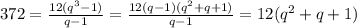 372=\frac{12(q^3-1)}{q-1}=\frac{12(q-1)(q^2+q+1)}{q-1}=12(q^2+q+1)