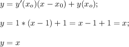 y=y'(x_o)(x-x_0)+y(x_o);\\\\y=1*(x-1)+1=x-1+1=x;\\\\y=x