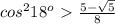 cos^218^o\ \textgreater \ \frac{5- \sqrt{5} }{8}