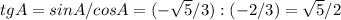 tgA= sinA/cosA= (-\sqrt{5}/3) : (-2/3) = \sqrt{5}/2