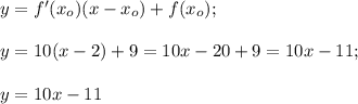 y=f'(x_o)(x-x_o)+f(x_o);\\\\y=10(x-2)+9=10x-20+9=10x-11;\\\\y=10x-11