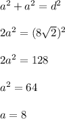 a^2+a^2=d^2\\\\2a^2=(8\sqrt{2})^2\\\\2a^2=128\\\\a^2=64\\\\a=8