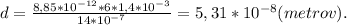 d=\frac{8,85*10^{-12}*6*1,4*10^{-3}}{14*10^{-7}}=5,31*10^{-8}(metrov).