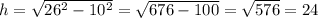 h=\sqrt{26^2-10^2}=\sqrt{676-100}=\sqrt{576}=24