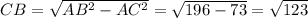 CB= \sqrt{AB^{2}-AC^{2}} = \sqrt{196-73} = \sqrt{123}
