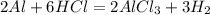 2 Al + 6 HCl = 2 AlCl_{3} + 3 H_{2}