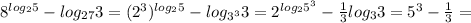 8^{log_25}-log_{27}3=(2^3)^{log_25}-log_{3^3}3=2^{log_25^3}-\frac{1}{3}log_{3}3=5^3-\frac{1}{3}=