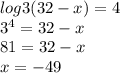 log3(32-x)=4\\ 3^4=32-x\\ 81=32-x\\ x=-49