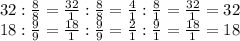 32:\frac{8}{8}=\frac{32}{1}:\frac{8}{8}=\frac{4}{1}:\frac{8}{1}=\frac{32}{1}=32 \\ 18:\frac{9}{9}=\frac{18}{1}:\frac{9}{9}=\frac{2}{1}:\frac{9}{1}=\frac{18}{1}=18