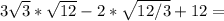 3\sqrt{3}*\sqrt{12} - 2*\sqrt{12/3} + 12 =