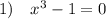 1)\quad x^3-1=0