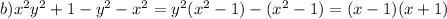 b) x^2y^2+1-y^2-x^2=y^2(x^2-1)-(x^2-1)=(x-1)(x+1)