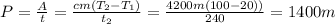 P=\frac{A}{t}=\frac{cm(T_2-T_1)}{t_2}=\frac{4200m(100-20))}{240}=1400m