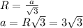 R=\frac{a}{\sqrt3}\\a=R\sqrt3=3\sqrt3