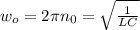 w_{o}=2\pi n_{0}=\sqrt{\frac{1}{LC}}