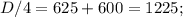 D/4=625+600=1225;