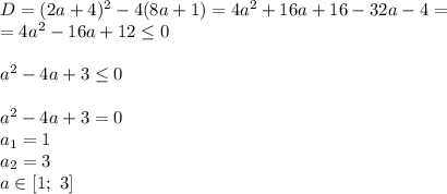 D=(2a+4)^2-4(8a+1)=4a^2+16a+16-32a-4= \\ =4a^2-16a+12\leq0 \\ \\ a^2-4a+3\leq0 \\ \\ a^2-4a+3=0 \\ a_1=1 \\ a_2=3 \\ a \in [1;\ 3]