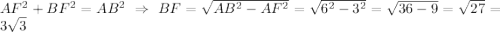 AF^2 + BF^2 = AB^2 \; \Rightarrow \; BF = \sqrt{AB^2 - AF^2} = \sqrt{6^2 - 3^2} = \sqrt{36 - 9} = \sqrt{27} = 3\sqrt{3}